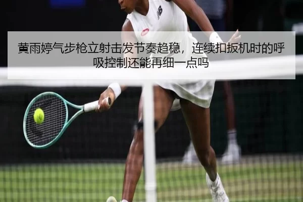 黄雨婷气步枪立射击发节奏趋稳，连续扣扳机时的呼吸控制还能再细一点吗